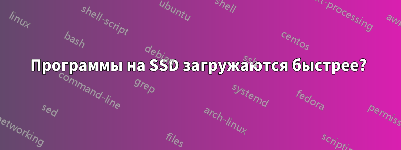 Программы на SSD загружаются быстрее?