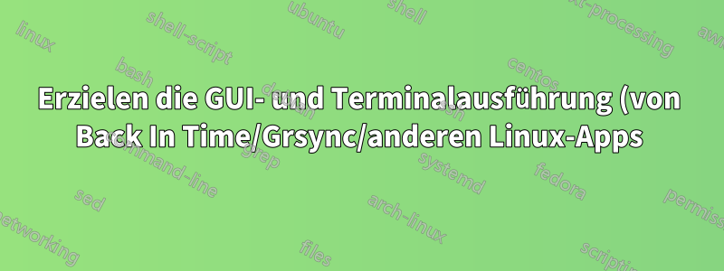 Erzielen die GUI- und Terminalausführung (von Back In Time/Grsync/anderen Linux-Apps) dieselben Ergebnisse?