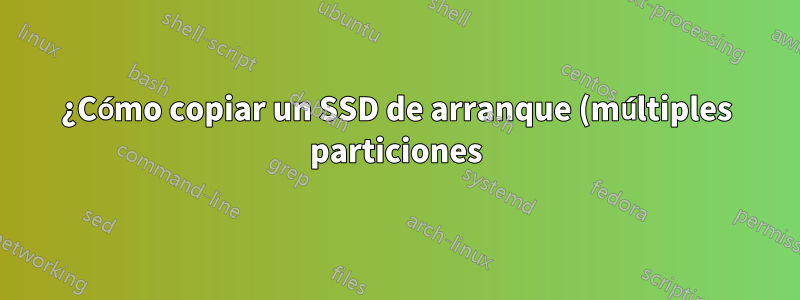 ¿Cómo copiar un SSD de arranque (múltiples particiones) al HDD y luego a un nuevo SSD?