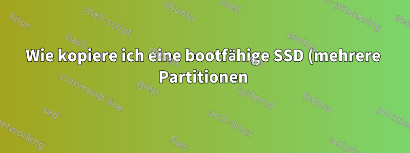 Wie kopiere ich eine bootfähige SSD (mehrere Partitionen) auf die Festplatte und dann auf eine neue SSD?