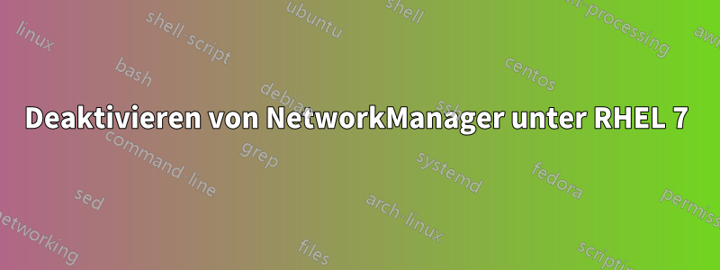 Deaktivieren von NetworkManager unter RHEL 7