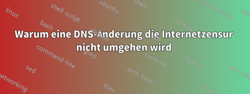 Warum eine DNS-Änderung die Internetzensur nicht umgehen wird