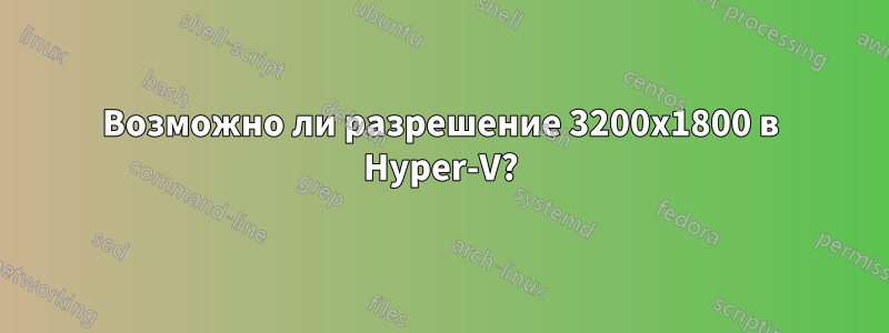 Возможно ли разрешение 3200x1800 в Hyper-V?