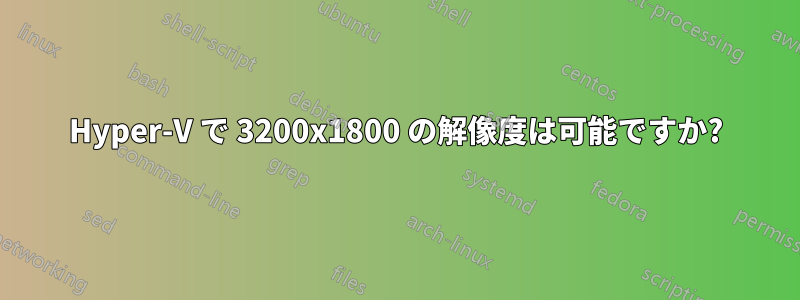 Hyper-V で 3200x1800 の解像度は可能ですか?