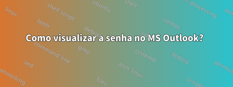 Como visualizar a senha no MS Outlook? 