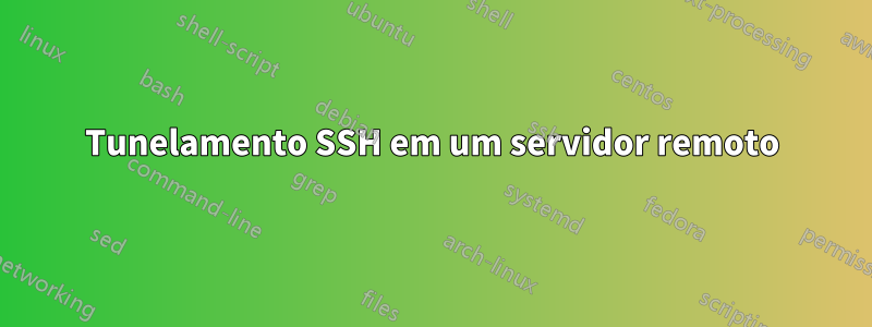 Tunelamento SSH em um servidor remoto