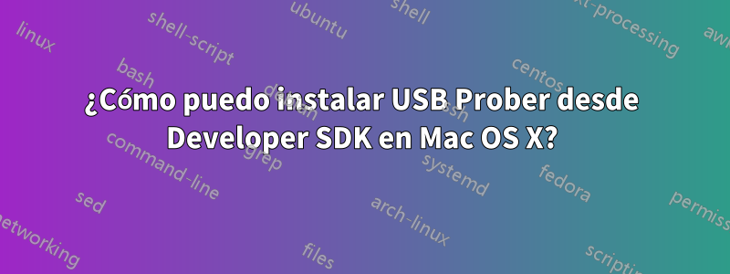 ¿Cómo puedo instalar USB Prober desde Developer SDK en Mac OS X?