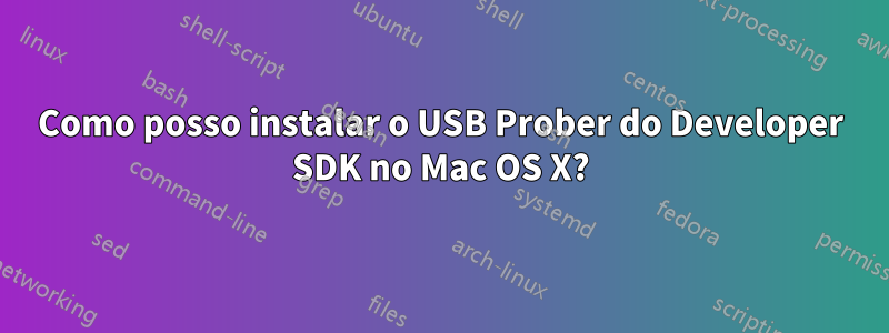 Como posso instalar o USB Prober do Developer SDK no Mac OS X?