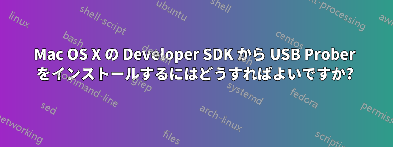 Mac OS X の Developer SDK から USB Prober をインストールするにはどうすればよいですか?
