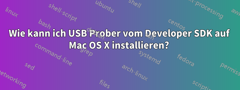 Wie kann ich USB Prober vom Developer SDK auf Mac OS X installieren?