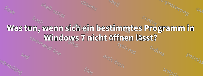 Was tun, wenn sich ein bestimmtes Programm in Windows 7 nicht öffnen lässt?