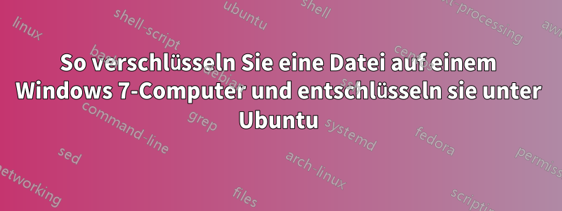 So verschlüsseln Sie eine Datei auf einem Windows 7-Computer und entschlüsseln sie unter Ubuntu