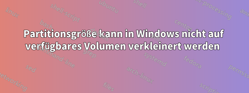Partitionsgröße kann in Windows nicht auf verfügbares Volumen verkleinert werden 