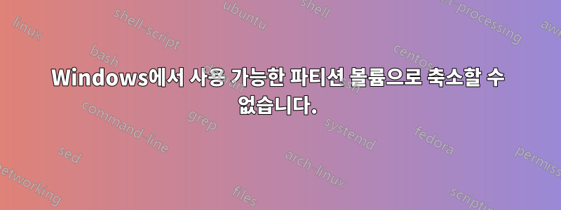 Windows에서 사용 가능한 파티션 볼륨으로 축소할 수 없습니다.