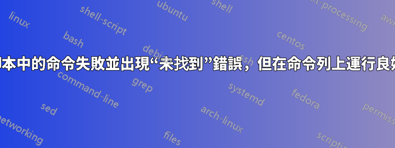 腳本中的命令失敗並出現“未找到”錯誤，但在命令列上運行良好