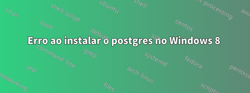Erro ao instalar o postgres no Windows 8