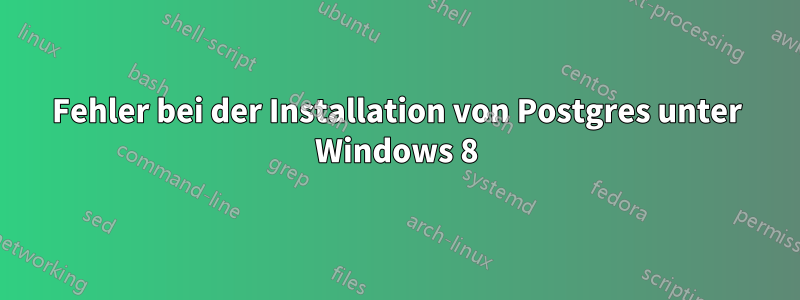 Fehler bei der Installation von Postgres unter Windows 8