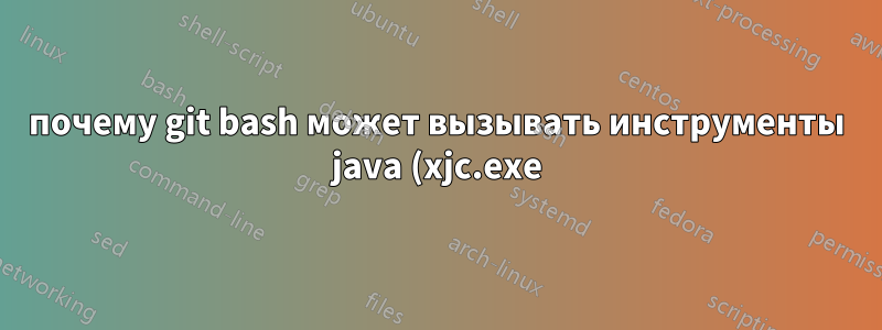почему git bash может вызывать инструменты java (xjc.exe) с путями unix, но не cygwin?