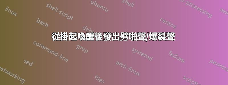 從掛起喚醒後發出劈啪聲/爆裂聲
