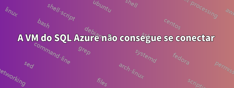 A VM do SQL Azure não consegue se conectar