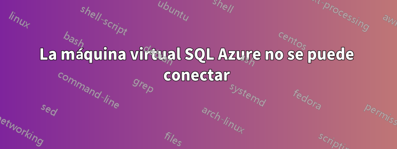 La máquina virtual SQL Azure no se puede conectar