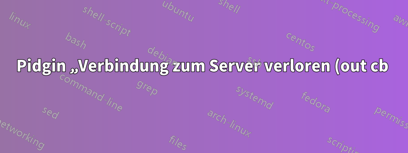 Pidgin „Verbindung zum Server verloren (out cb): Ungültiger Dateideskriptor“