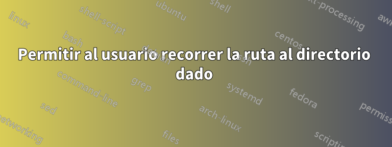 Permitir al usuario recorrer la ruta al directorio dado