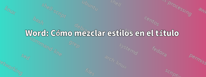 Word: Cómo mezclar estilos en el título