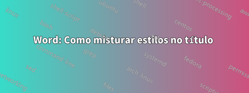 Word: Como misturar estilos no título