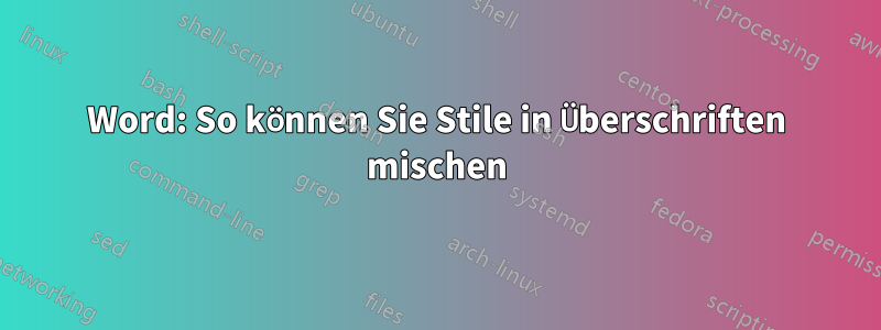 Word: So können Sie Stile in Überschriften mischen