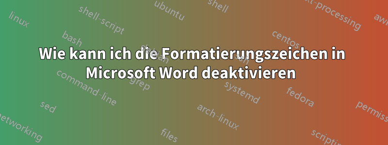 Wie kann ich die Formatierungszeichen in Microsoft Word deaktivieren 