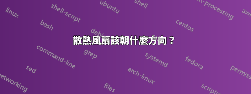 散熱風扇該朝什麼方向？