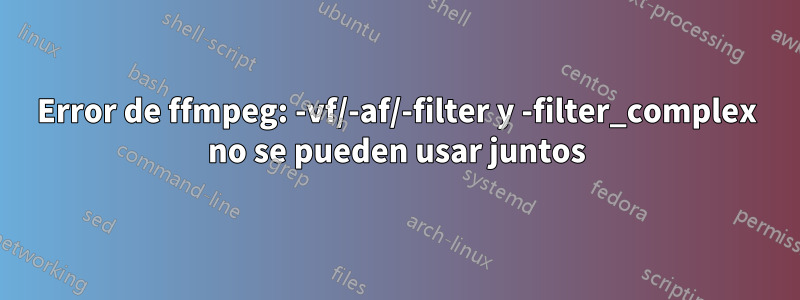 Error de ffmpeg: -vf/-af/-filter y -filter_complex no se pueden usar juntos