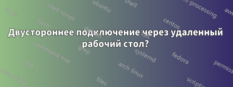 Двустороннее подключение через удаленный рабочий стол?