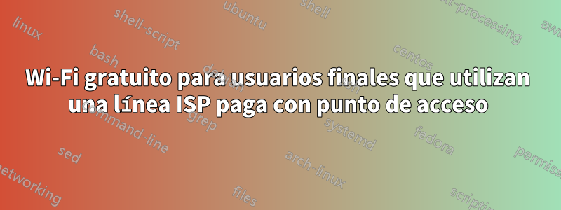 Wi-Fi gratuito para usuarios finales que utilizan una línea ISP paga con punto de acceso