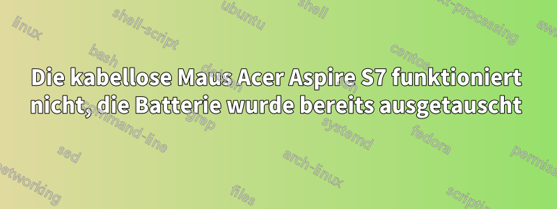 Die kabellose Maus Acer Aspire S7 funktioniert nicht, die Batterie wurde bereits ausgetauscht