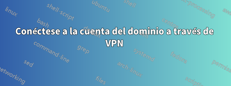 Conéctese a la cuenta del dominio a través de VPN