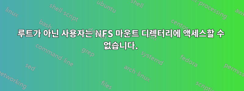 루트가 아닌 사용자는 NFS 마운트 디렉터리에 액세스할 수 없습니다.