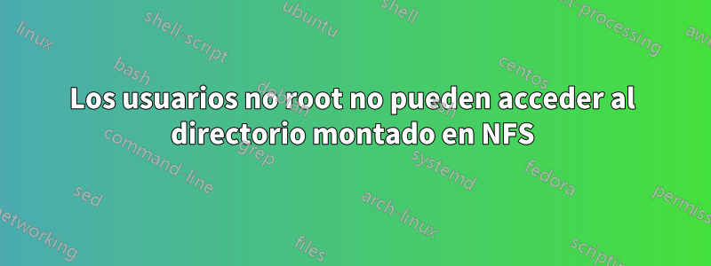 Los usuarios no root no pueden acceder al directorio montado en NFS