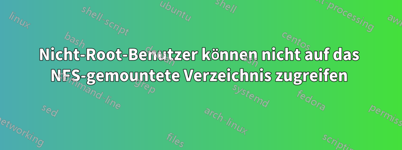 Nicht-Root-Benutzer können nicht auf das NFS-gemountete Verzeichnis zugreifen
