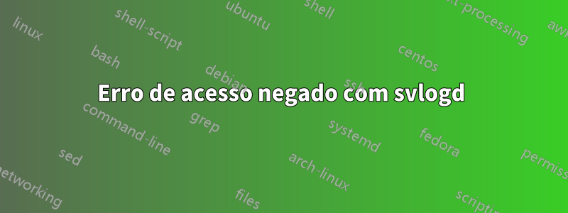 Erro de acesso negado com svlogd