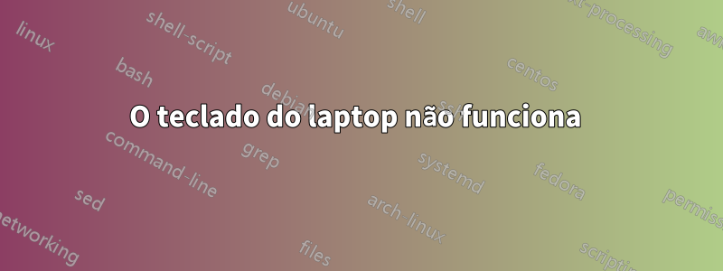 O teclado do laptop não funciona 