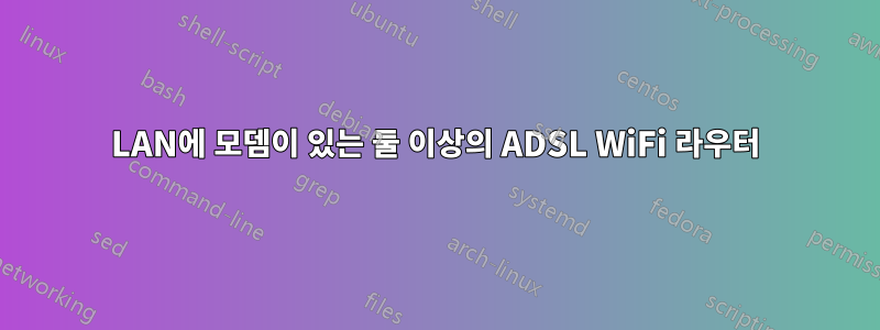 LAN에 모뎀이 있는 둘 이상의 ADSL WiFi 라우터