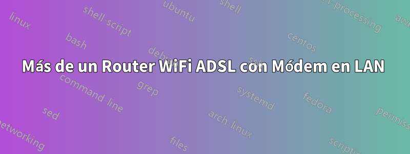 Más de un Router WiFi ADSL con Módem en LAN