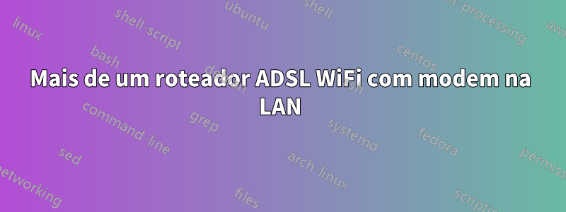 Mais de um roteador ADSL WiFi com modem na LAN