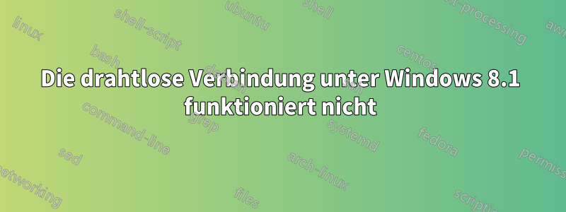 Die drahtlose Verbindung unter Windows 8.1 funktioniert nicht