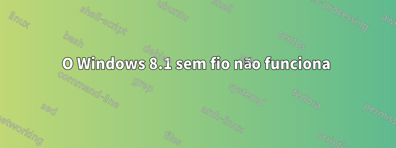 O Windows 8.1 sem fio não funciona