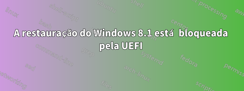 A restauração do Windows 8.1 está bloqueada pela UEFI