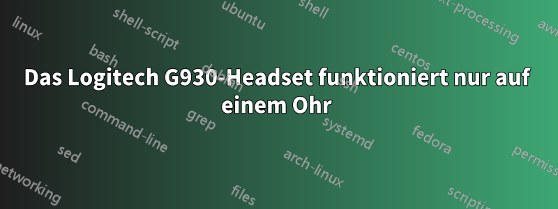 Das Logitech G930-Headset funktioniert nur auf einem Ohr