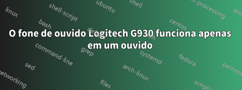 O fone de ouvido Logitech G930 funciona apenas em um ouvido